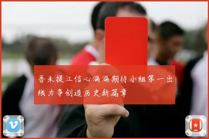 吾米提江信心满满期待小组第一出线力争创造历史新篇章