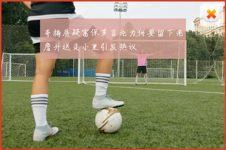 夸梅质疑富保罗言论为何要留下老詹并送走小里引发热议
