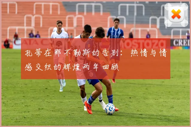 孔蒂在那不勒斯的告别：热情与情感交织的辉煌两年回顾