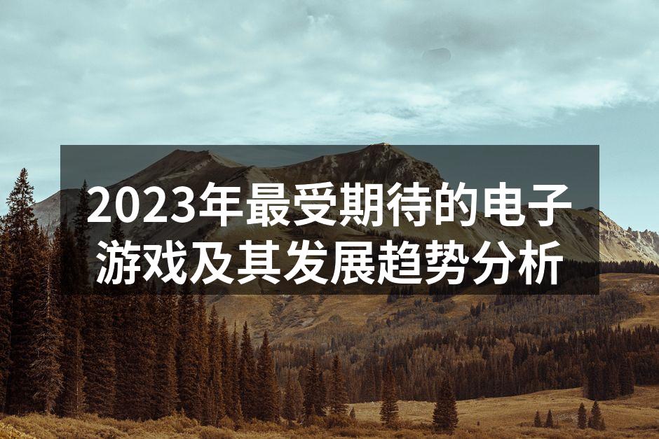 2023年最受期待的电子游戏及其发展趋势
